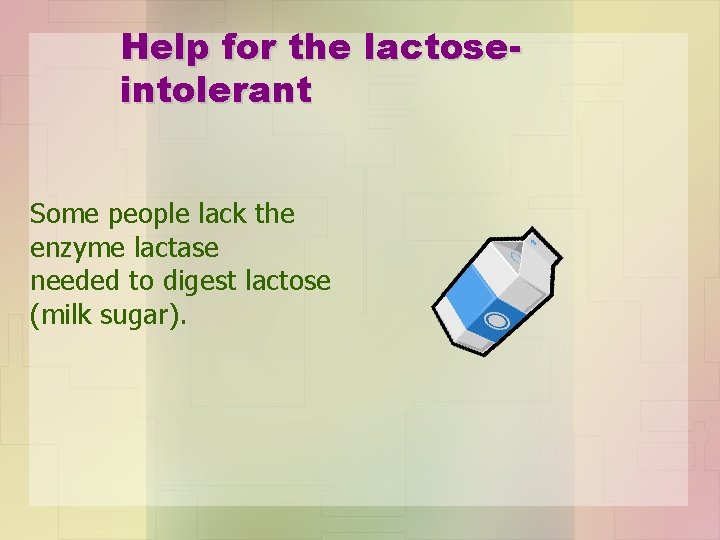 Help for the lactoseintolerant Some people lack the enzyme lactase needed to digest lactose