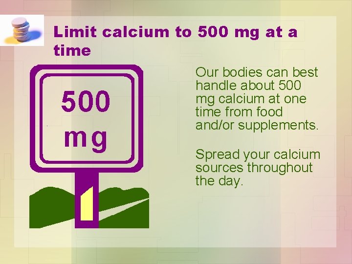 Limit calcium to 500 mg at a time Our bodies can best handle about