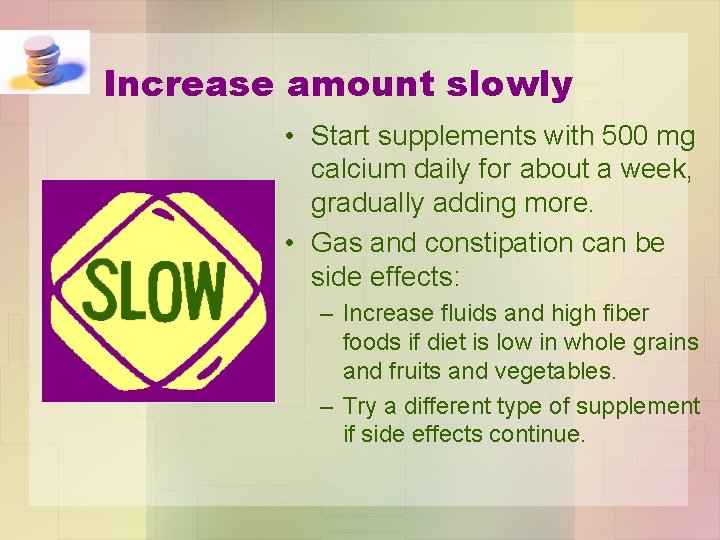 Increase amount slowly • Start supplements with 500 mg calcium daily for about a