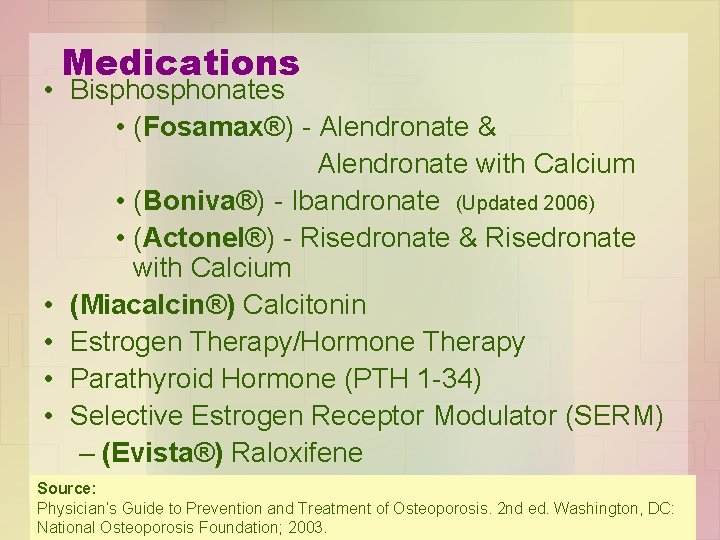 Medications • Bisphonates • (Fosamax®) - Alendronate & Alendronate with Calcium • (Boniva®) -
