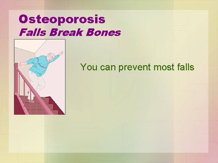 Osteoporosis Falls Break Bones You can prevent most falls 