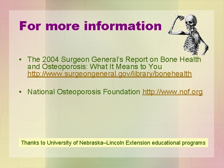 For more information • The 2004 Surgeon General’s Report on Bone Health and Osteoporosis: