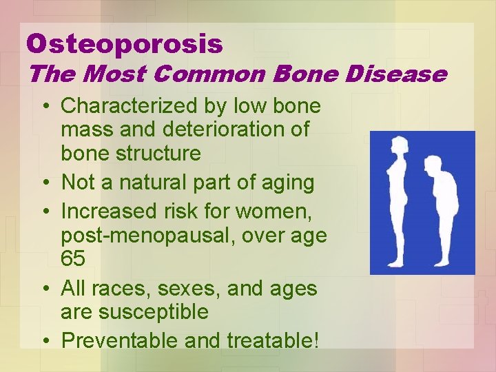 Osteoporosis The Most Common Bone Disease • Characterized by low bone mass and deterioration