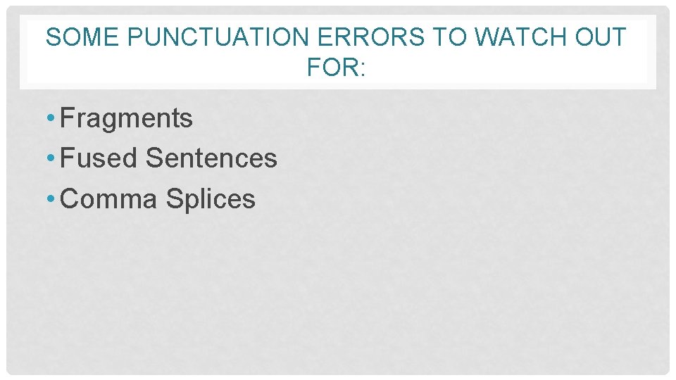 SOME PUNCTUATION ERRORS TO WATCH OUT FOR: • Fragments • Fused Sentences • Comma
