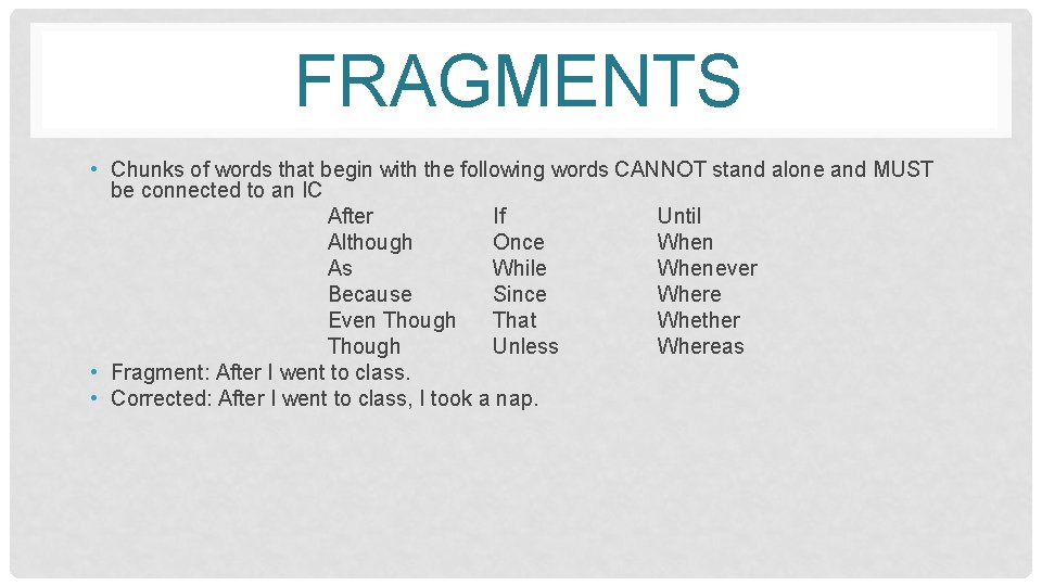 FRAGMENTS • Chunks of words that begin with the following words CANNOT stand alone