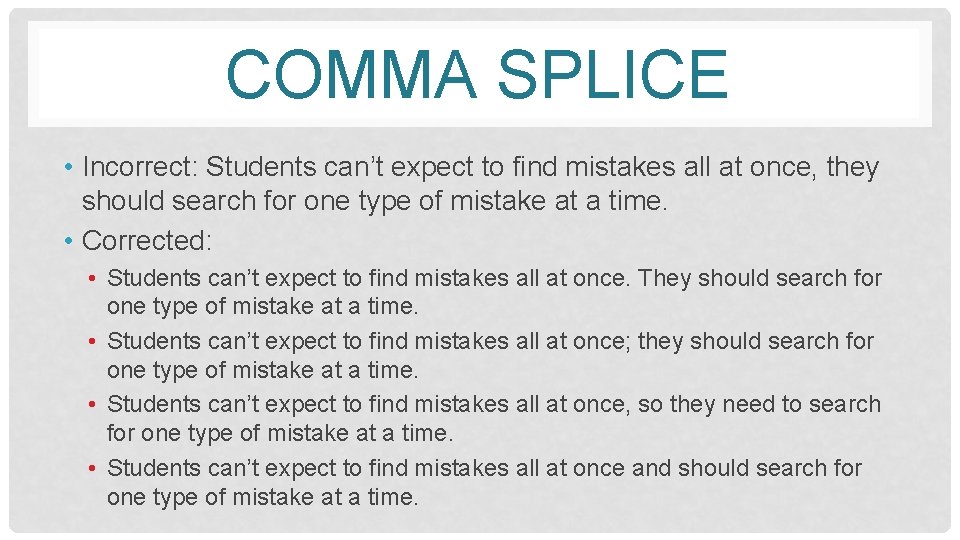 COMMA SPLICE • Incorrect: Students can’t expect to find mistakes all at once, they