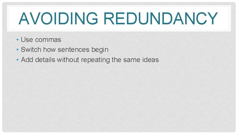 AVOIDING REDUNDANCY • Use commas • Switch how sentences begin • Add details without