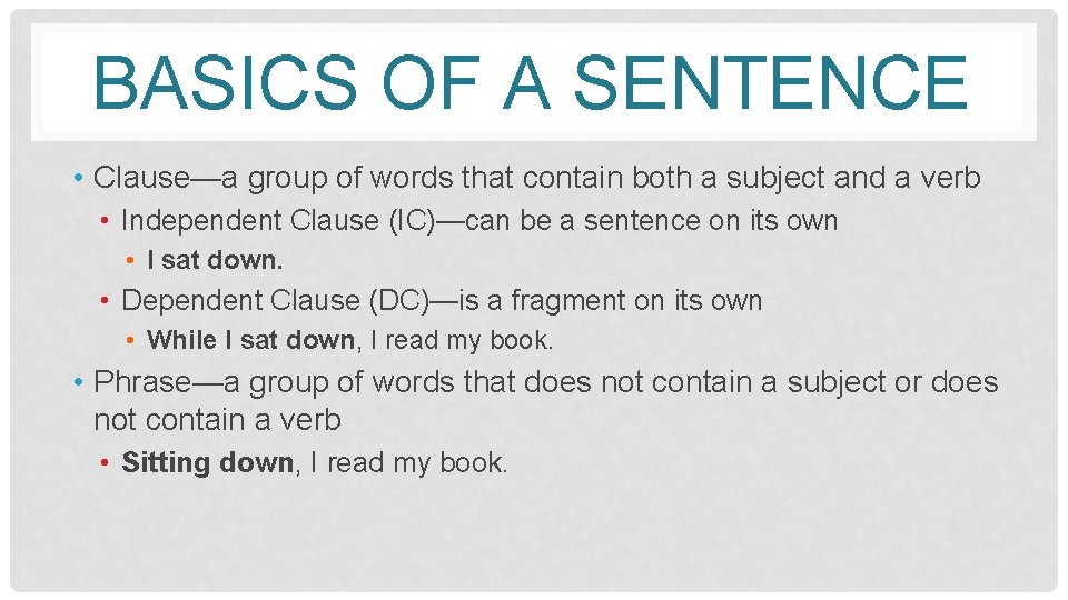 BASICS OF A SENTENCE • Clause—a group of words that contain both a subject