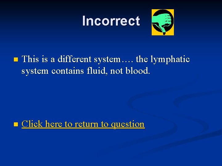 Incorrect n This is a different system…. the lymphatic system contains fluid, not blood.