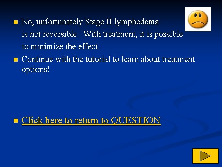 n n n No, unfortunately Stage II lymphedema is not reversible. With treatment, it