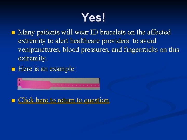 Yes! n Many patients will wear ID bracelets on the affected extremity to alert