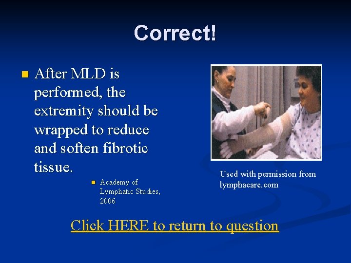 Correct! n After MLD is performed, the extremity should be wrapped to reduce and