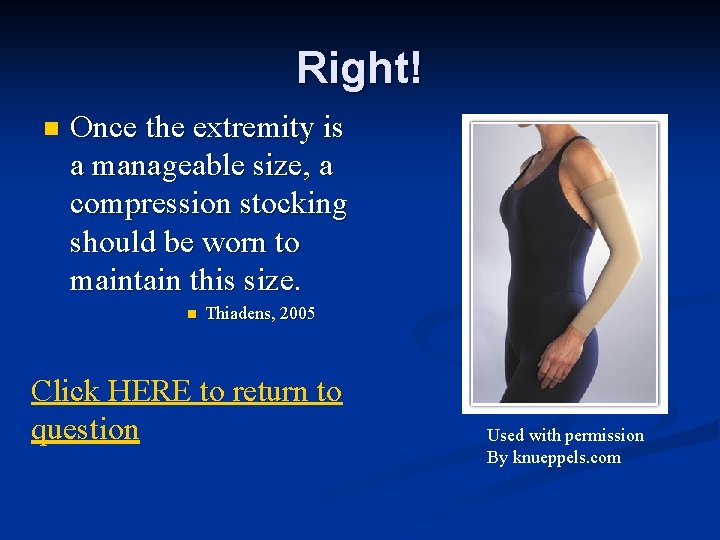 Right! n Once the extremity is a manageable size, a compression stocking should be