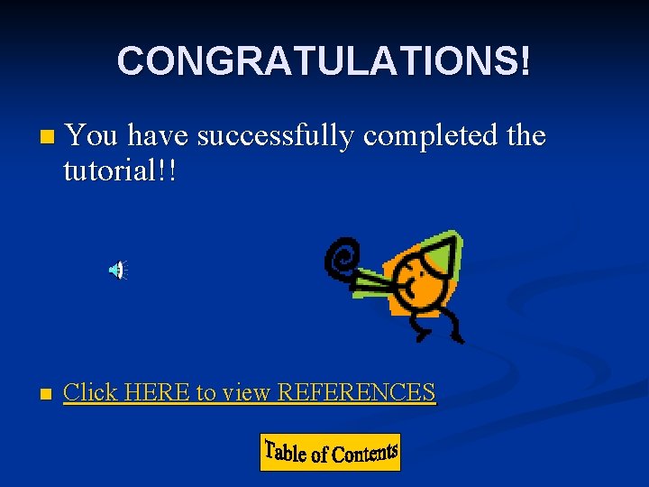 CONGRATULATIONS! n You have successfully completed the tutorial!! n Click HERE to view REFERENCES