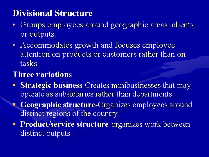 Divisional Structure • Groups employees around geographic areas, clients, or outputs. • Accommodates growth