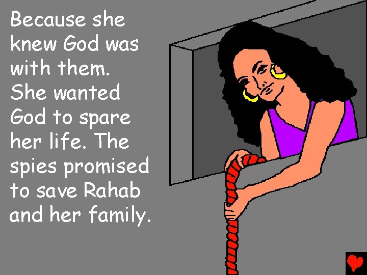 Because she knew God was with them. She wanted God to spare her life.