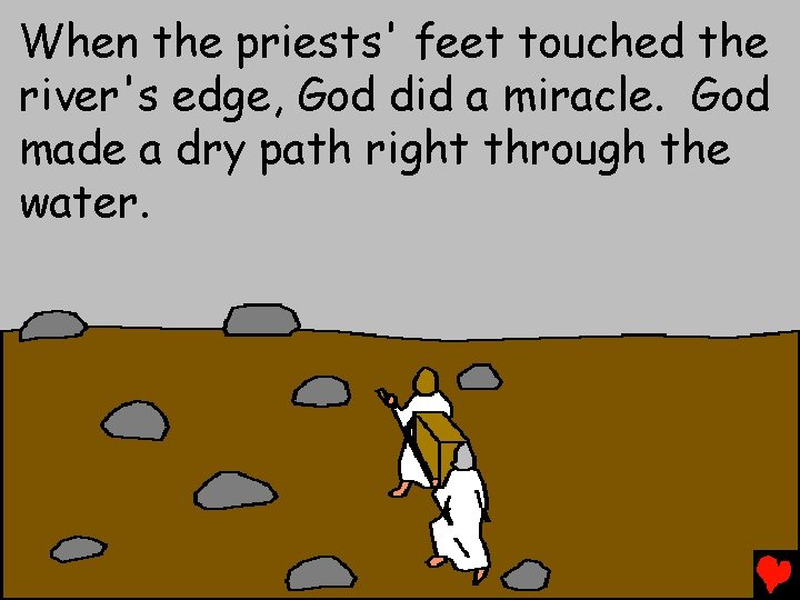 When the priests' feet touched the river's edge, God did a miracle. God made