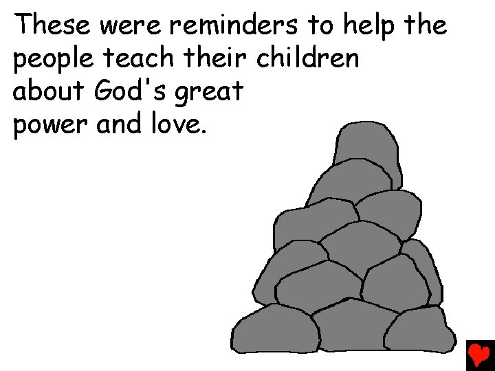 These were reminders to help the people teach their children about God's great power