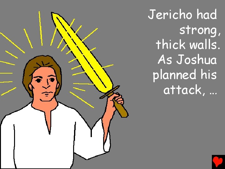 Jericho had strong, thick walls. As Joshua planned his attack, … 