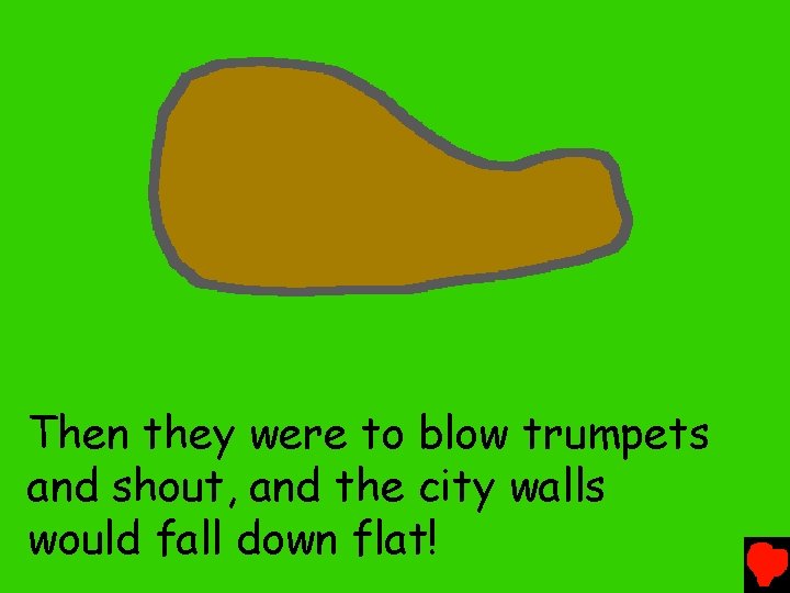 Then they were to blow trumpets and shout, and the city walls would fall