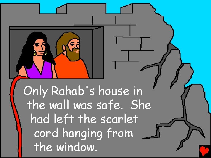 Only Rahab's house in the wall was safe. She had left the scarlet cord