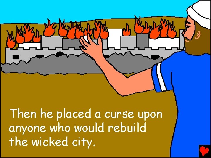 Then he placed a curse upon anyone who would rebuild the wicked city. 