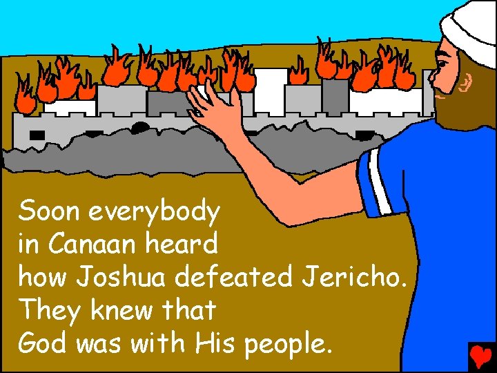 Soon everybody in Canaan heard how Joshua defeated Jericho. They knew that God was