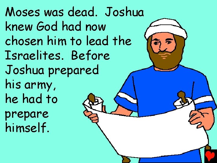 Moses was dead. Joshua knew God had now chosen him to lead the Israelites.