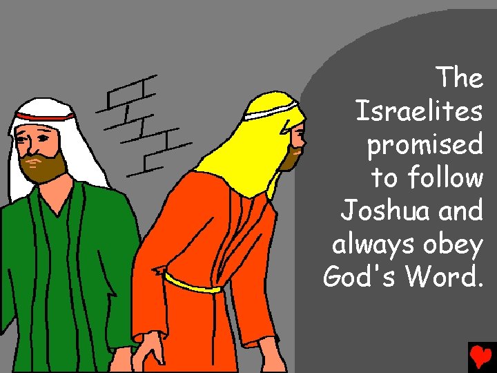 The Israelites promised to follow Joshua and always obey God's Word. 