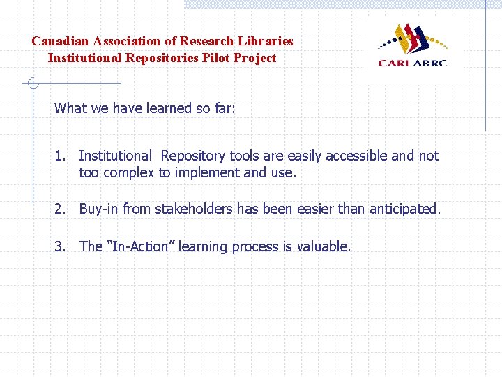 Canadian Association of Research Libraries Institutional Repositories Pilot Project What we have learned so