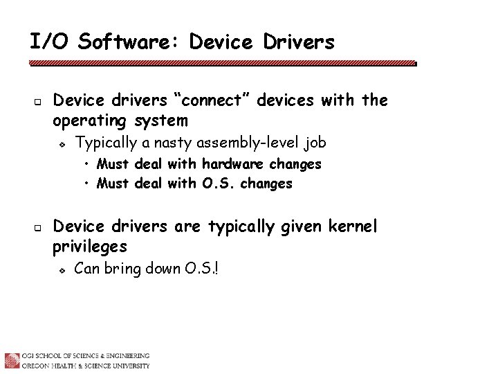 I/O Software: Device Drivers q Device drivers “connect” devices with the operating system v