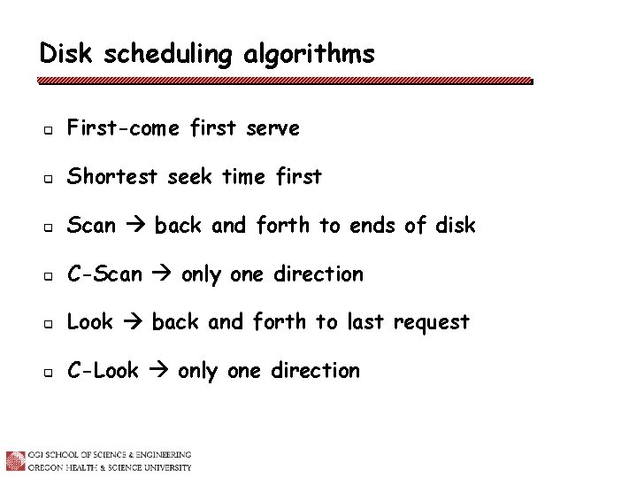 Disk scheduling algorithms q First-come first serve q Shortest seek time first q Scan