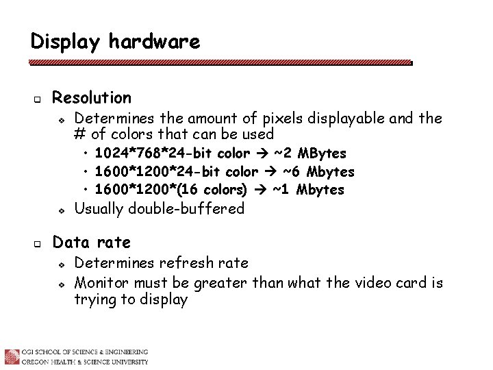 Display hardware q Resolution v Determines the amount of pixels displayable and the #