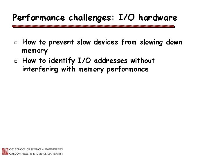 Performance challenges: I/O hardware q q How to prevent slow devices from slowing down