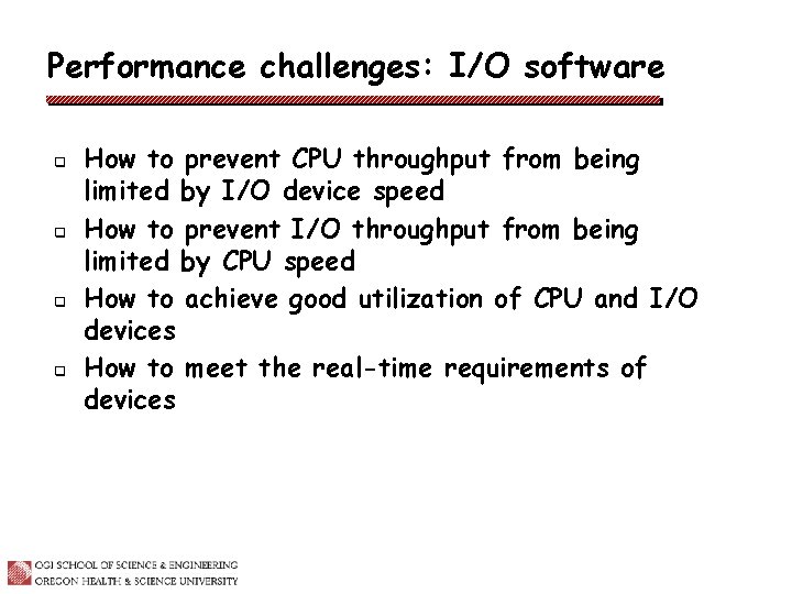 Performance challenges: I/O software q q How to prevent CPU throughput from being limited