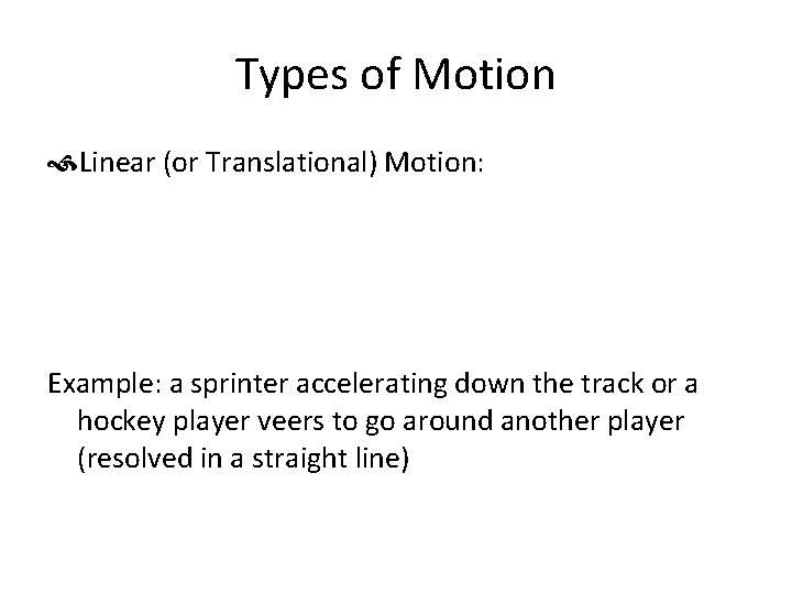 Types of Motion Linear (or Translational) Motion: Example: a sprinter accelerating down the track