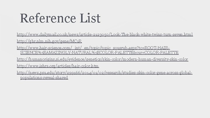 Reference List http: //www. dailymail. co. uk/news/article-2123050/Look-The-black-white-twins-turn-seven. html http: //ghr. nlm. nih. gov/gene/MC 1