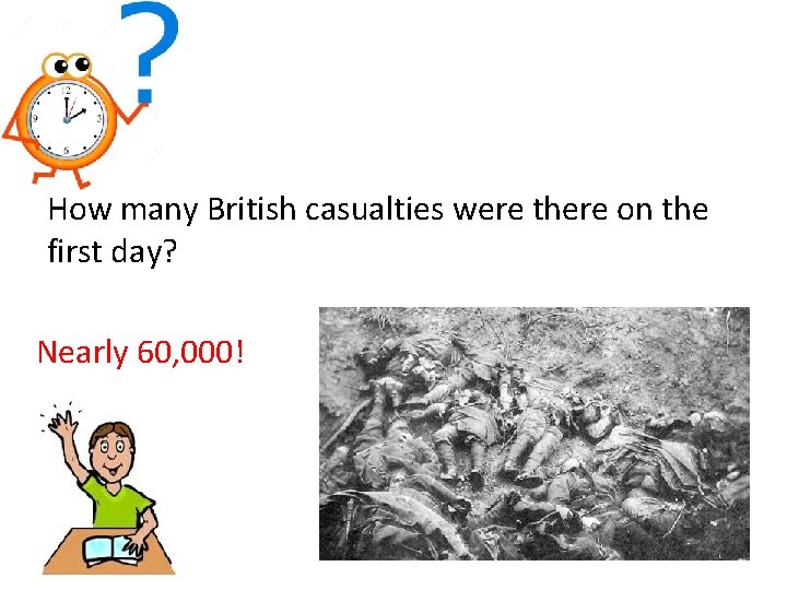 How many British casualties were there on the first day? Nearly 60, 000! 