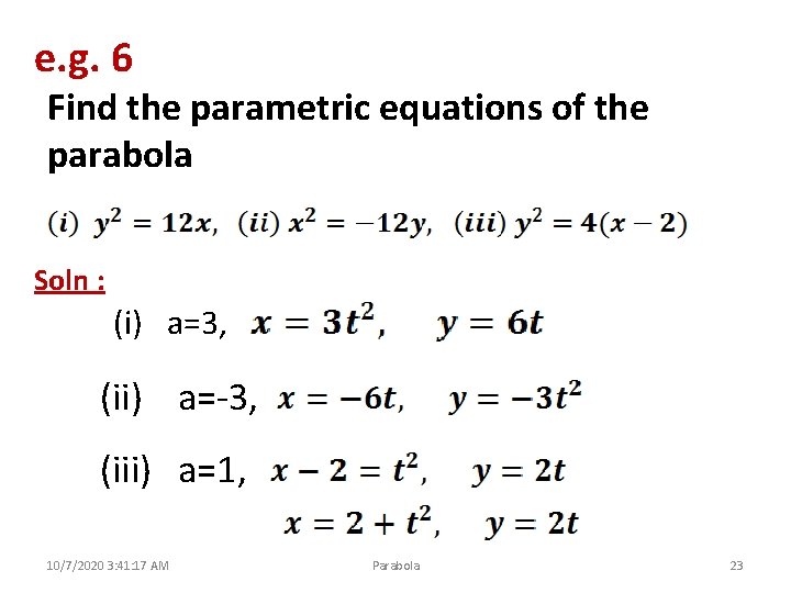 e. g. 6 Find the parametric equations of the parabola Soln : (i) a=3,