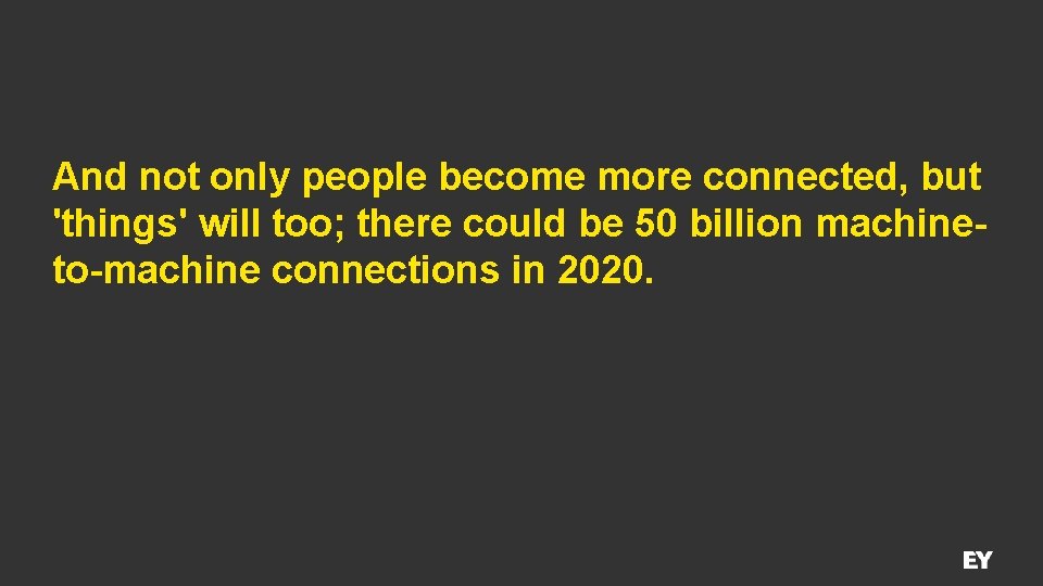 And not only people become more connected, but 'things' will too; there could be