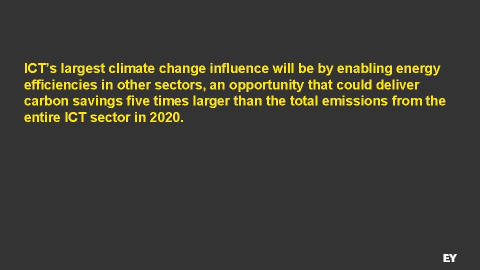 ICT’s largest climate change influence will be by enabling energy efficiencies in other sectors,