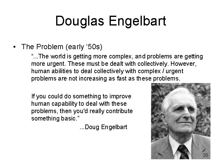 Douglas Engelbart • The Problem (early ‘ 50 s) “. . . The world