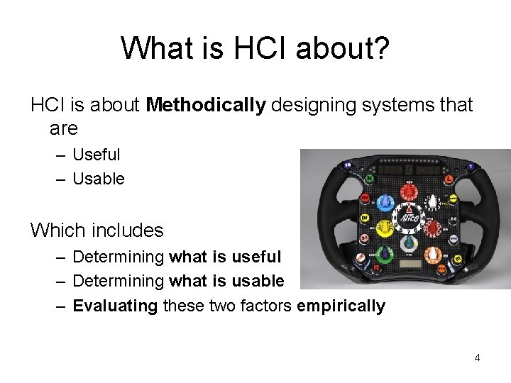 What is HCI about? HCI is about Methodically designing systems that are – Useful