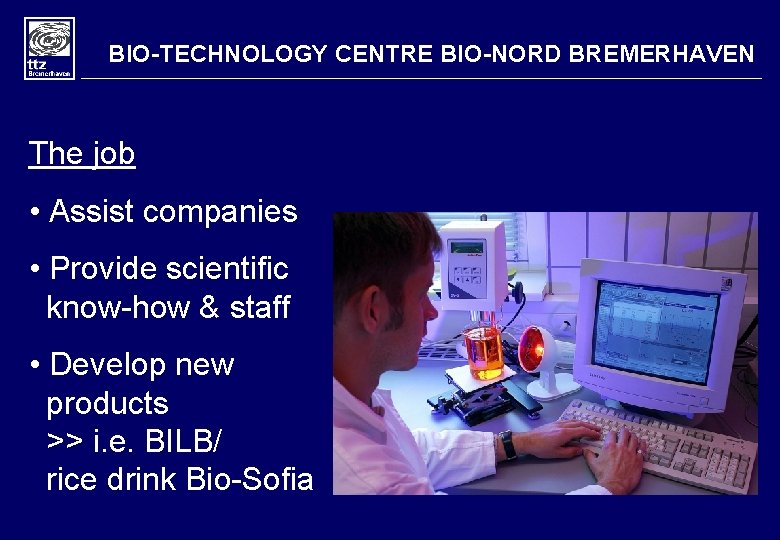 BIO-TECHNOLOGY CENTRE BIO-NORD BREMERHAVEN The job • Assist companies • Provide scientific know-how &