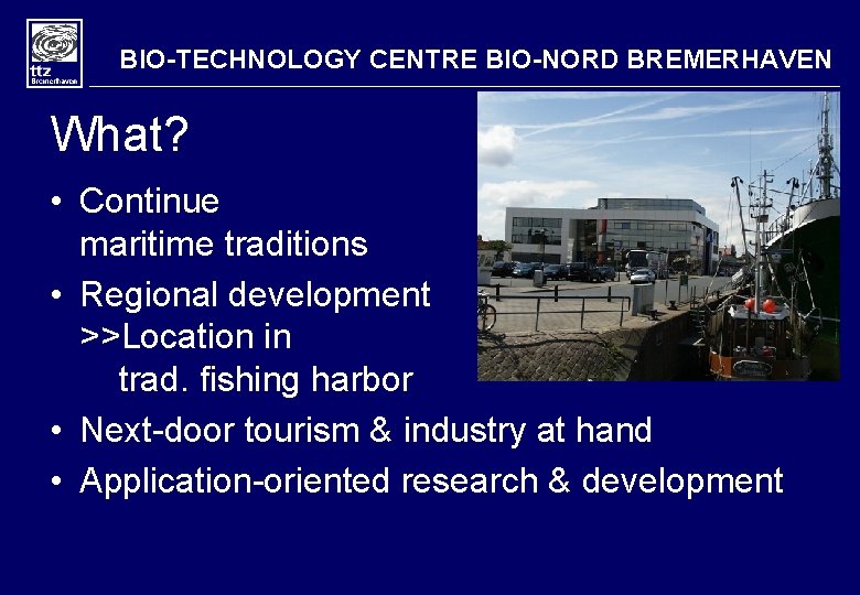 BIO-TECHNOLOGY CENTRE BIO-NORD BREMERHAVEN What? • Continue maritime traditions • Regional development >>Location in