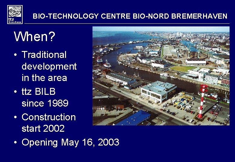 BIO-TECHNOLOGY CENTRE BIO-NORD BREMERHAVEN When? • Traditional development in the area • ttz BILB