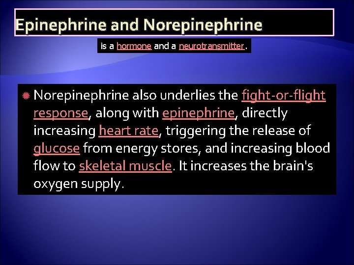 Epinephrine and Norepinephrine is a hormone and a neurotransmitter. Norepinephrine also underlies the fight-or-flight