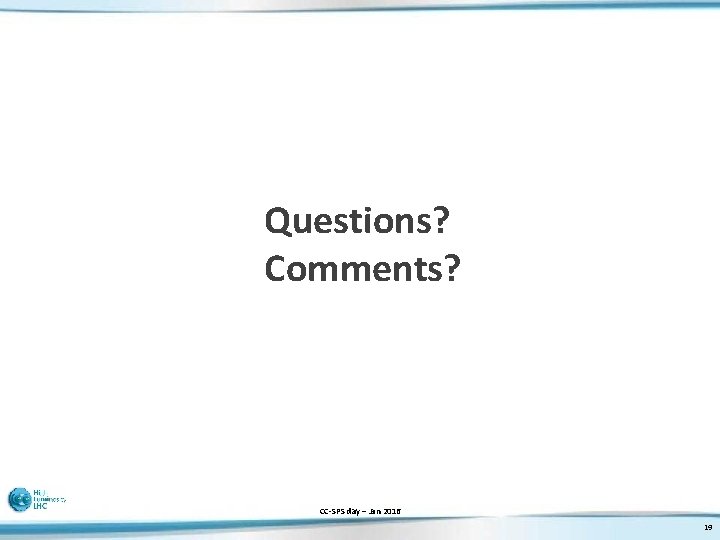 Questions? Comments? CC-SPS day – Jan 2016 19 
