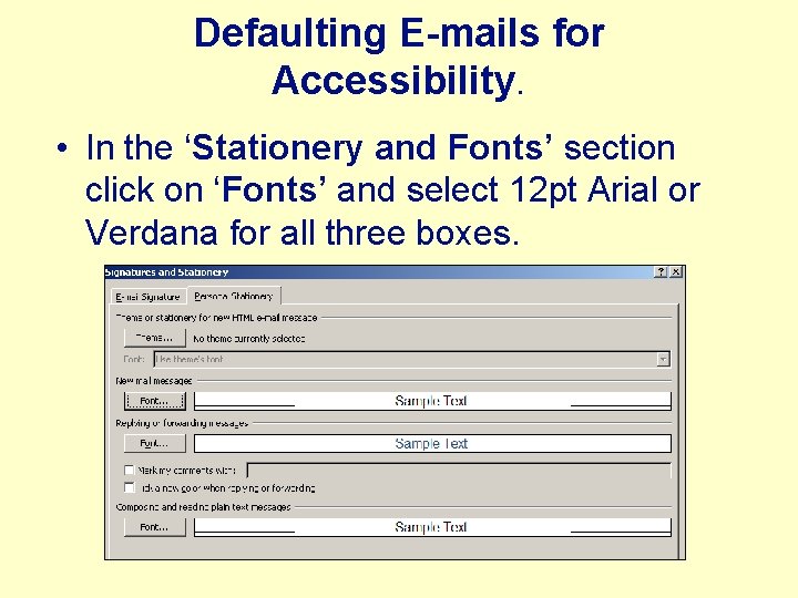 Defaulting E-mails for Accessibility. • In the ‘Stationery and Fonts’ section click on ‘Fonts’