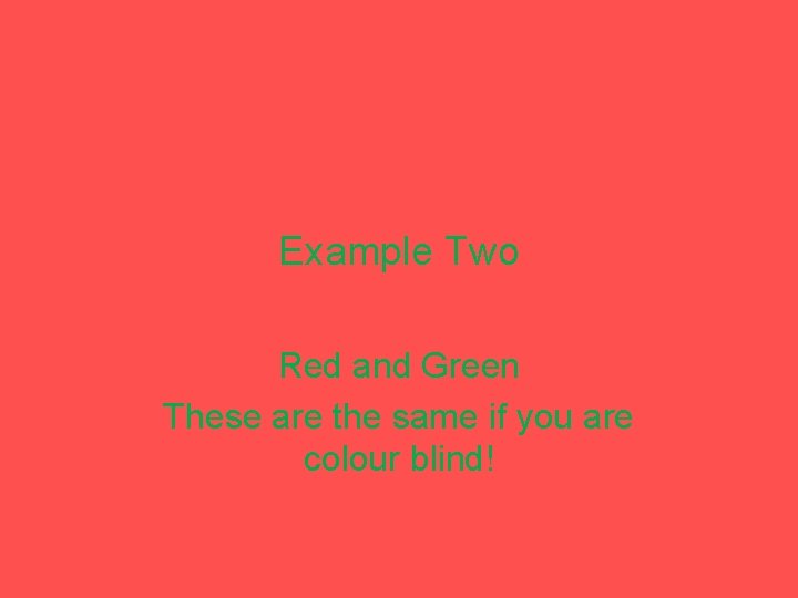 Example Two Red and Green These are the same if you are colour blind!